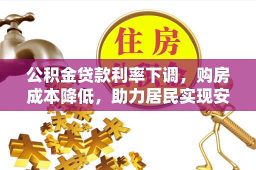 香格里拉公积金贷款利率下调，购房成本降低，助力居民实现安居梦想