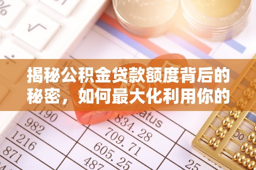 香格里拉揭秘公积金贷款额度背后的秘密，如何最大化利用你的福利？