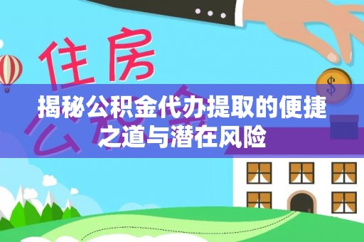 香格里拉揭秘公积金代办提取的便捷之道与潜在风险