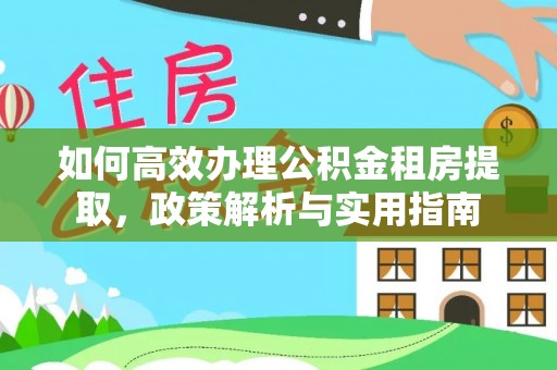 香格里拉如何高效办理公积金租房提取，政策解析与实用指南