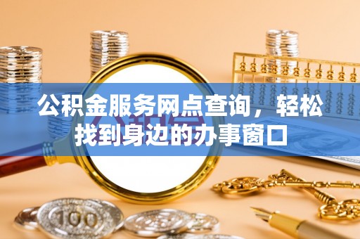 香格里拉公积金服务网点查询，轻松找到身边的办事窗口